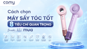 Cách chọn máy sấy tóc tốt: 8 tiêu chí quan trọng trước khi mua